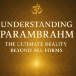 Understanding Parambrahm: The Ultimate Reality Beyond All Forms