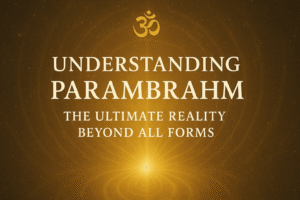 Parambrahm – The Supreme Consciousness Beyond All Forms